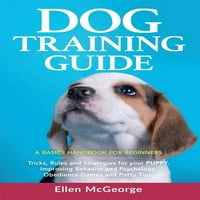Vodič za pse: Osnovni priručnik za početnike: Trikovi, pravila i strategije za vaše štene, poboljšanje ponašanja
